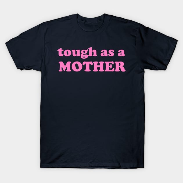 Tough as a mother, Mother’s Day gift T-Shirt by The Lady Doth